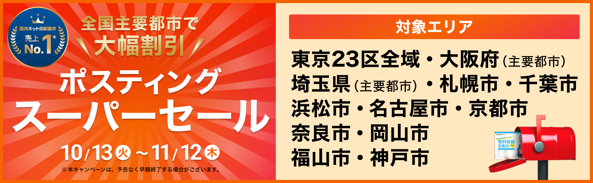 全国主要都市で大幅割引 ポスティングスーパーセール 10/13~11/12 対象エリア 東京23区全域・大阪府(主要都市)・埼玉県(主要都市)・札幌市・千葉市・浜松市・名古屋市・京都市・奈良市・岡山市・福山市・神戸市