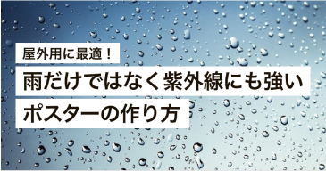 屋外用に最適！雨だけではなく紫外線にも強いポスターの作り方